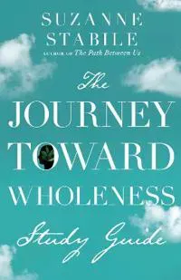 The Journey Toward Wholeness Study Guide