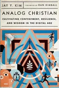 Analog Christian – Cultivating Contentment, Resilience, and Wisdom in the Digital Age