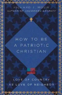 How to Be a Patriotic Christian – Love of Country as Love of Neighbor