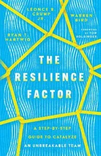The Resilience Factor – A Step–by–Step Guide to Catalyze an Unbreakable Team