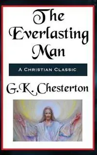 The Everlasting Man Complete and Unabridged