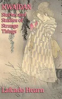 Kwaidan, Stories and Studies of Strange Things - Japanese Ghost Stories and Studies of Strange Things
