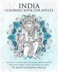 India Coloring Book for Adults: An Adult Coloring Book of Indian Inspired Designs Including Henna, Paisley, Mandalas and More