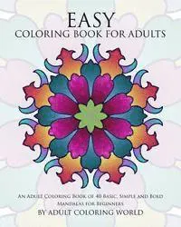 Easy Coloring Book for Adults: An Adult Coloring Book of 40 Basic, Simple and Bold Mandalas for Beginners