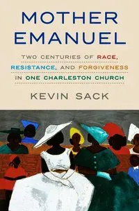 Mother Emanuel: Two Centuries of Race, Resistance, and Forgiveness in One Charleston Church