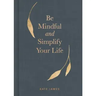 Be Mindful and Simplify Your Life