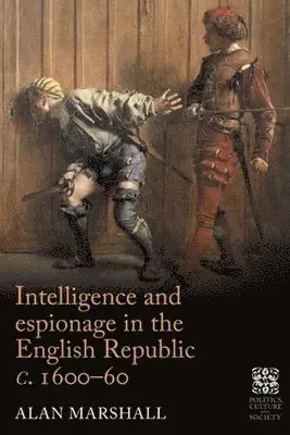 Intelligence and espionage in the English Republic c. 1600-60