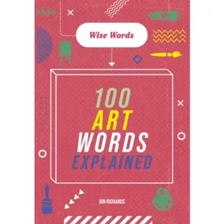 Wise Words: 100 Art Words Explained