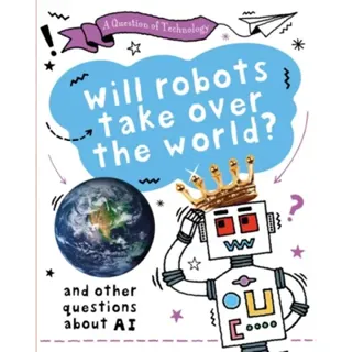 A Question of Technology: Will Robots Take Over the World?