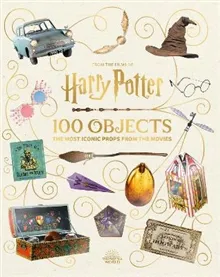 From the Films of Harry Potter: 100 Objects: The Most Iconic Props from the