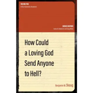How Could a Loving God Send anyone to Hell?
