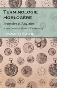 Terminologie Horlogère - Francaise et Anglaise - A New Course on Modern Watchmaking