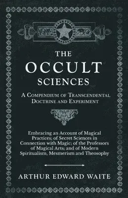 The Occult Sciences - A Compendium of Transcendental Doctrine and Experiment