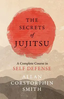 Secrets of Jujitsu - A Complete Course in Self Defense