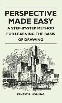 Perspective Made Easy - A Step-By-Step Method for Learning the Basis of Drawing
