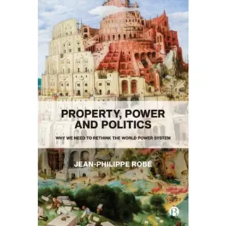 Property, Power and Politics – Why We Need to Rethink the World Power System