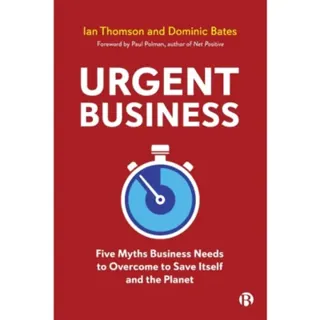 Urgent Business – Five Myths Business Needs to Ove rcome to Save Itself and the Planet
