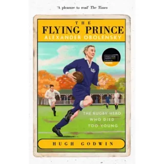 The Flying Prince: Alexander Obolensky: The Rugby Hero Who Died Too Young