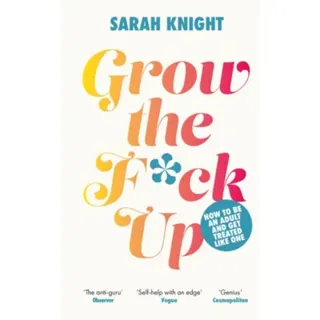 Grow the F*ck Up : How to be an adult and get treated like one