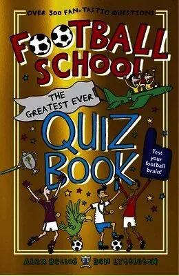 Football School: The Greatest Ever Quiz Book