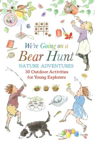 We're Going on a Bear Hunt Nature Adventures: 30 Outdoor Activities for Young Explorers