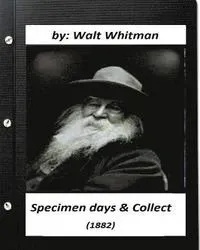 Specimen Days & Collect (1882) by Walt Whitman (Original Classics)