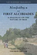 Plato: The First Alcibiades: A Dialogue Concerning the Nature of Man; with Additional Notes drawn from the MS Commentary of Proclus