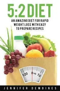 5: 2 Diet: An Amazing Diet for Rapid Weight Loss to Enhance Your Health (Salad Recipes, Vegan Recipes, Low Carb Recipes; Weight Loss Books)