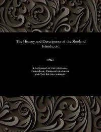 The History and Description of the Shetland Islands, Etc.