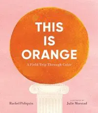 This Is Orange: A Field Trip Through Color