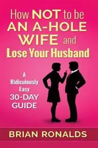How Not to Be an A-hole Wife and Lose Your Husband