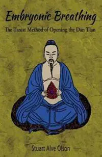 Embryonic Breathing: The Taoist Method of Opening the Dan Tian