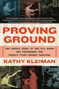 Proving Ground : The Untold Story of the Six Women Who Programmed the World's First Modern Computer
