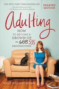 Adulting: How to Become a Grown-Up in 535 Easy(ish) Steps