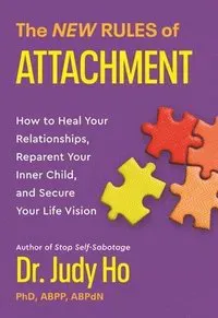 The New Rules of Attachment : How to Heal Your Relationships, Reparent Your Inner Child, and Secure Your Life Vision