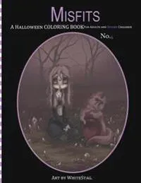 Misfits a Halloween Coloring Book for Adults and Spooky Children: Witches, Bones, Cats, Ghosts, Zombies, Teddy Bear Serial Killers and More!