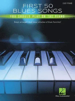 First 50 Blues Songs You Should Play on the Piano: Simply Arranged, Must-Know Collection of Blues Favorites