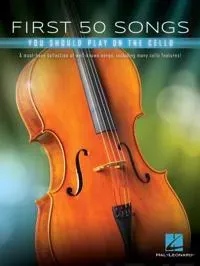 First 50 Songs You Should Play on Cello Popular and Classical Melodies for Beginners Includes Hallelujah, Let It Go, Stand by Me, What a Wonderful Wor