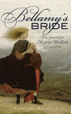 Bellamy's Bride: The Search for Maria Hallett of Cape Cod