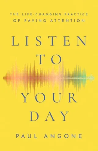 Listen to Your Day – The Life–Changing Practice of Paying Attention