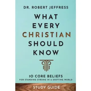 What Every Christian Should Know Study Guide – 10 Core Beliefs for Standing Strong in a Shifting World