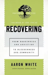 Recovering – From Brokenness and Addiction to Blessedness and Community