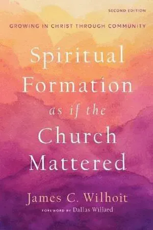 Spiritual Formation as if the Church Mattered - Growing in Christ through Community