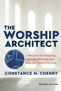 The Worship Architect – A Blueprint for Designing Culturally Relevant and Biblically Faithful Services