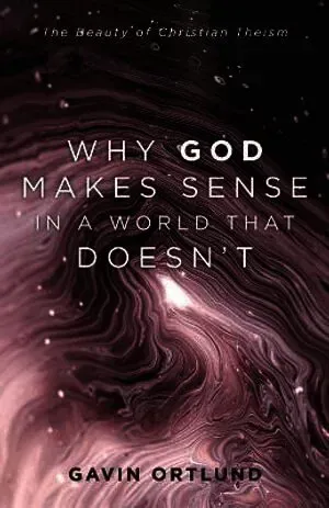 Why God Makes Sense in a World That Doesn`t – The Beauty of Christian Theism