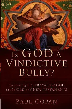 Is God a Vindictive Bully? – Reconciling Portrayals of God in the Old and New Testaments
