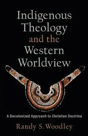 Indigenous Theology and the Western Worldview – A Decolonized Approach to Christian Doctrine