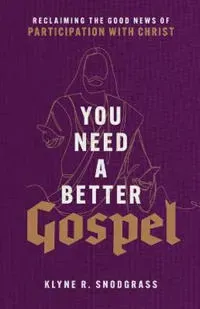 You Need a Better Gospel – Reclaiming the Good News of Participation with Christ