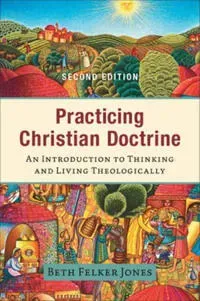 Practicing Christian Doctrine – An Introduction to Thinking and Living Theologically