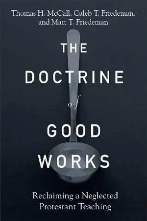The Doctrine of Good Works – Reclaiming a Neglected Protestant Teaching